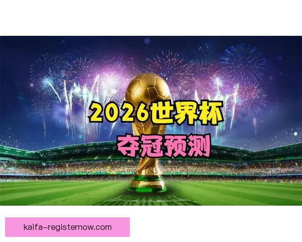 2026世界杯夺冠热门预测各强队赔率全面解析