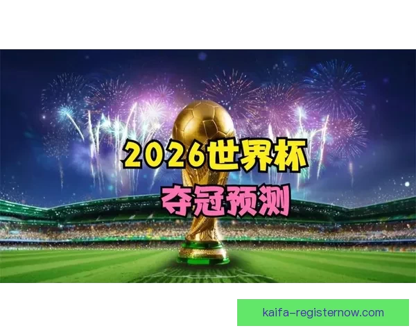 2026世界杯夺冠热门预测各强队赔率全面解析
